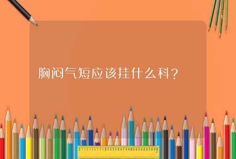 胸闷气短应该挂什么科?,第1张