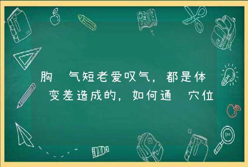 胸闷气短老爱叹气，都是体质变差造成的，如何通过穴位来改善体质？,第1张