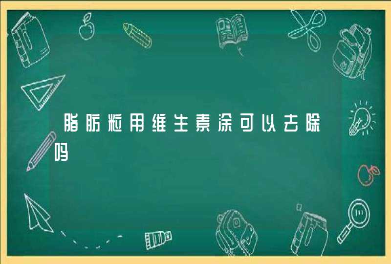 脂肪粒用维生素涂可以去除吗,第1张