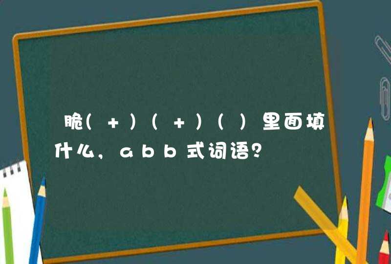 脆( )( )()里面填什么,abb式词语？,第1张