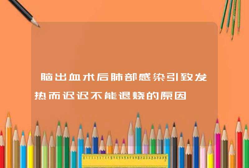 脑出血术后肺部感染引致发热而迟迟不能退烧的原因,第1张