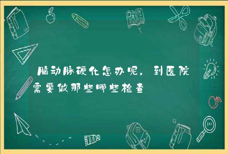 脑动脉硬化怎办呢，到医院需要做那些哪些检查,第1张