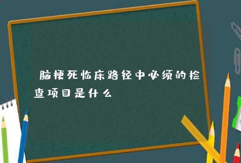 脑梗死临床路径中必须的检查项目是什么？,第1张