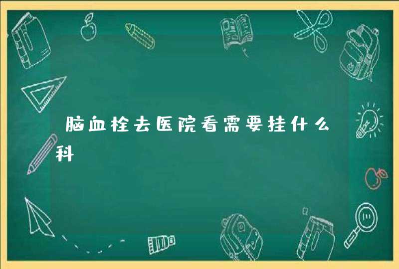 脑血栓去医院看需要挂什么科,第1张