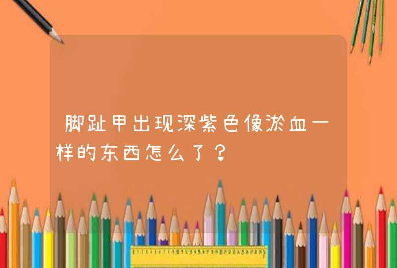 脚趾甲出现深紫色像淤血一样的东西怎么了？,第1张