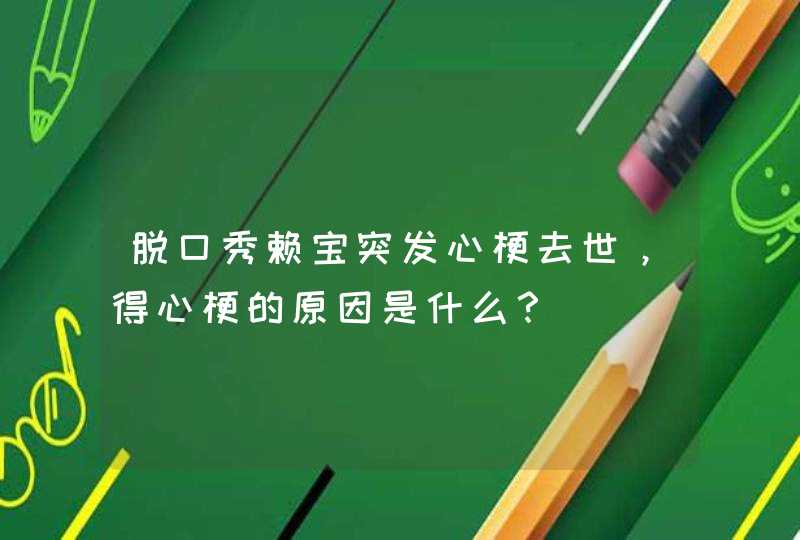 脱口秀赖宝突发心梗去世，得心梗的原因是什么？,第1张