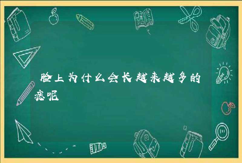 脸上为什么会长越来越多的痣呢,第1张