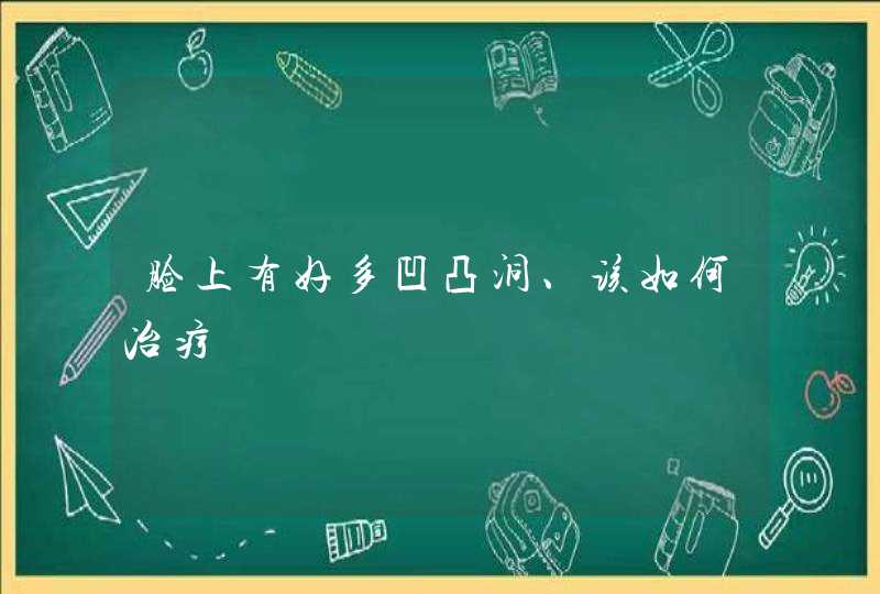 脸上有好多凹凸洞、该如何冶疗,第1张