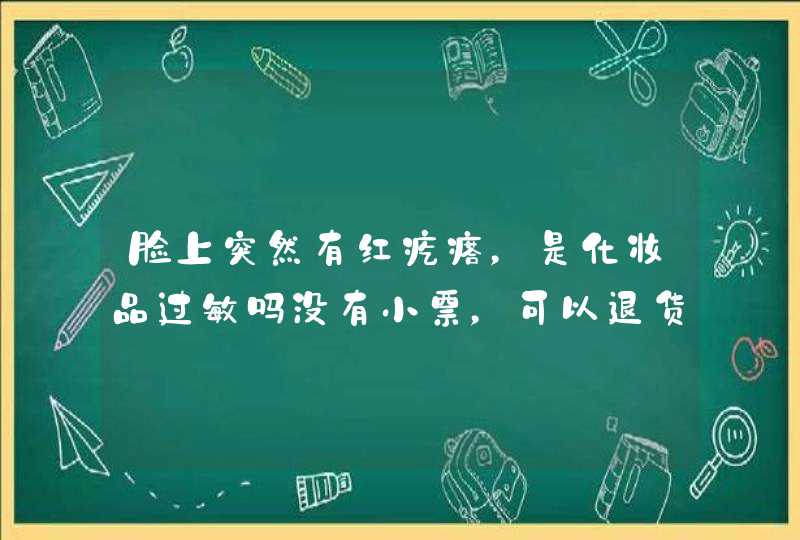 脸上突然有红疙瘩，是化妆品过敏吗没有小票，可以退货吗,第1张