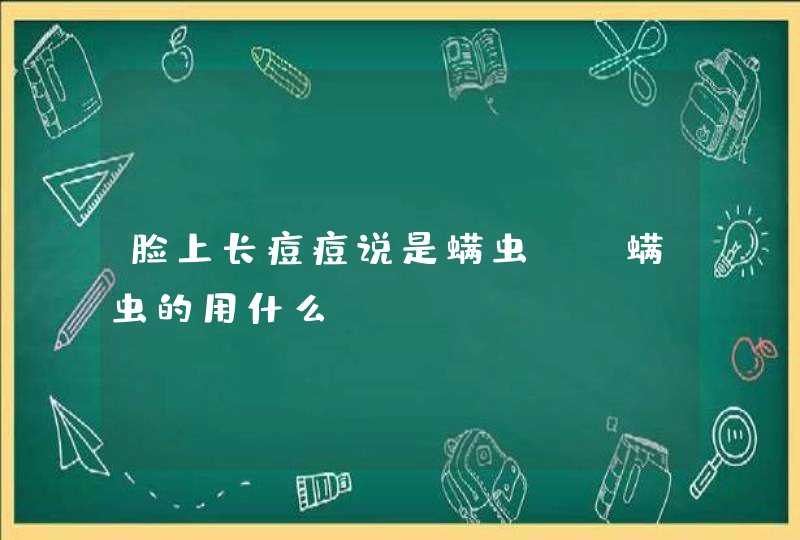 脸上长痘痘说是螨虫,袪螨虫的用什么,第1张