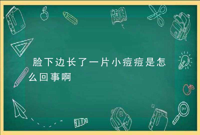 脸下边长了一片小痘痘是怎么回事啊,第1张