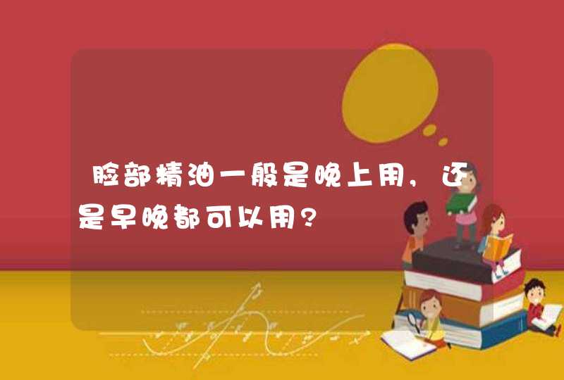 脸部精油一般是晚上用,还是早晚都可以用?,第1张