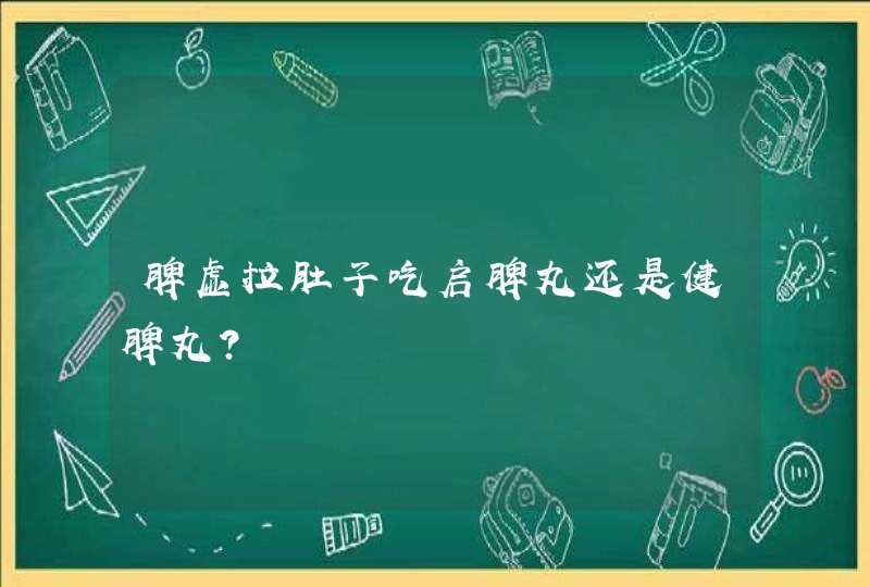 脾虚拉肚子吃启脾丸还是健脾丸？,第1张