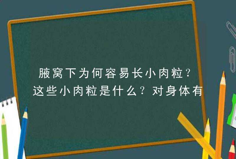 腋窝下为何容易长小肉粒？这些小肉粒是什么？对身体有影响吗？,第1张