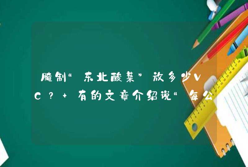 腌制“东北酸菜”放多少VC? 有的文章介绍说“每公斤腌菜中加入400毫克维生素C”，我认为可能太多了吧？,第1张