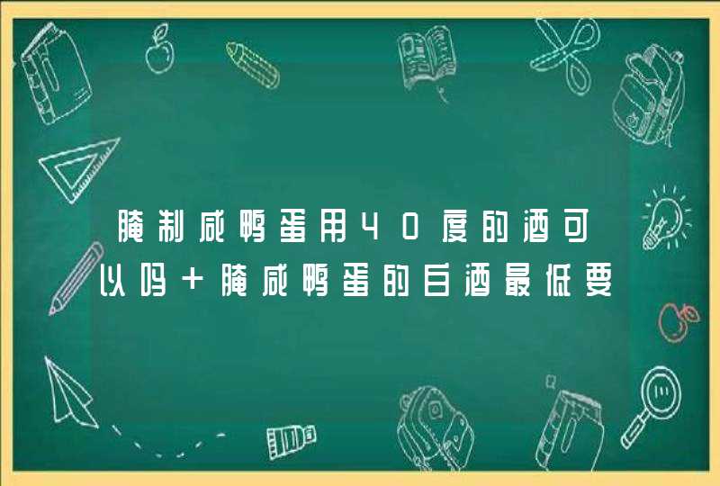 腌制咸鸭蛋用40度的酒可以吗 腌咸鸭蛋的白酒最低要几度,第1张