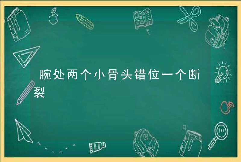 腕处两个小骨头错位一个断裂,第1张