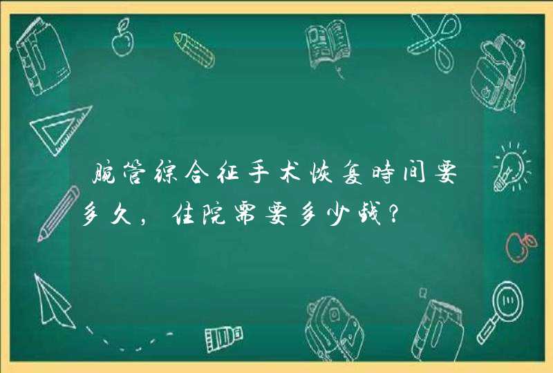 腕管综合征手术恢复时间要多久，住院需要多少钱？,第1张