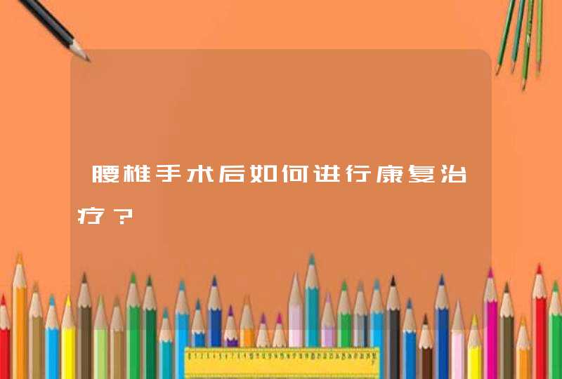 腰椎手术后如何进行康复治疗？,第1张