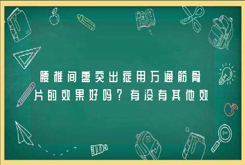 腰椎间盘突出症用万通筋骨片的效果好吗？有没有其他效果好的药品推荐,第1张