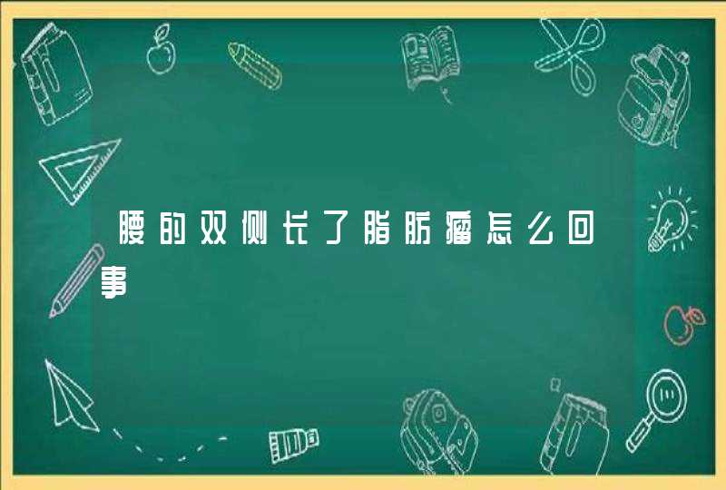 腰的双侧长了脂肪瘤怎么回事,第1张