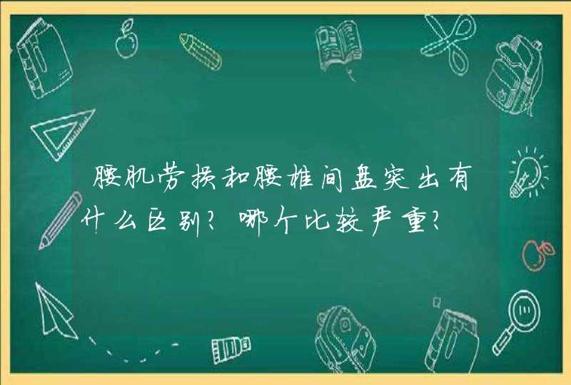 腰肌劳损和腰椎间盘突出有什么区别？哪个比较严重？,第1张