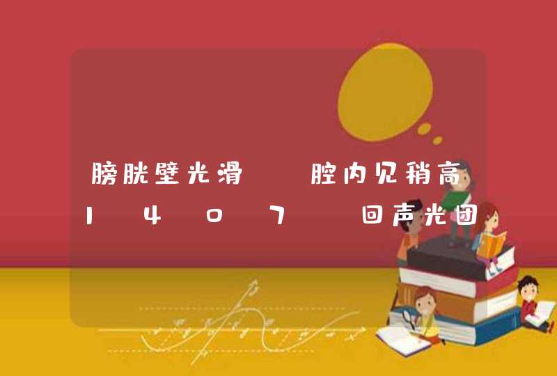 膀胱壁光滑 ,腔内见稍高1.4X0.7CM回声光团,未见明显血流信号,可随体位变换移动 是肿瘤 吗,第1张