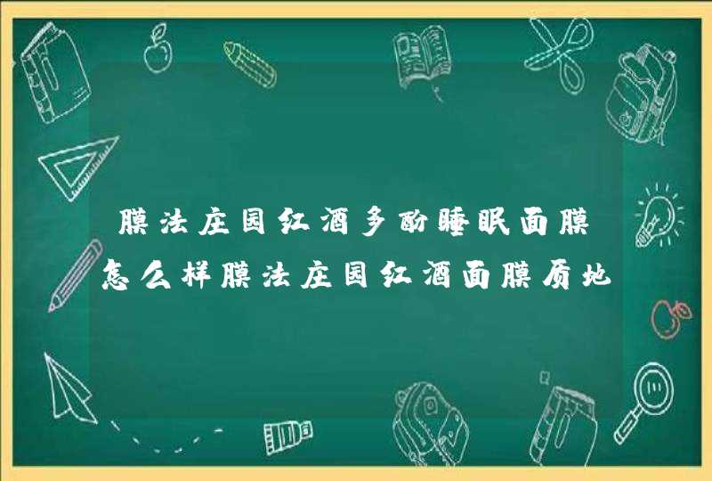 膜法庄园红酒多酚睡眠面膜怎么样膜法庄园红酒面膜质地怎么样,第1张