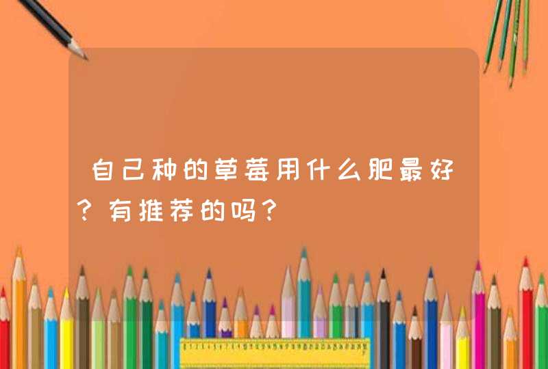 自己种的草莓用什么肥最好？有推荐的吗？,第1张