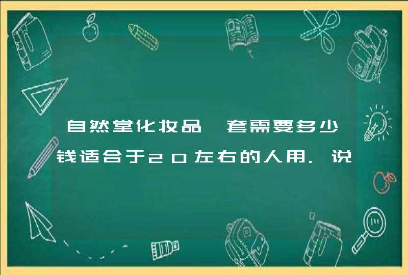 自然堂化妆品一套需要多少钱适合于20左右的人用.说的详细点！,第1张