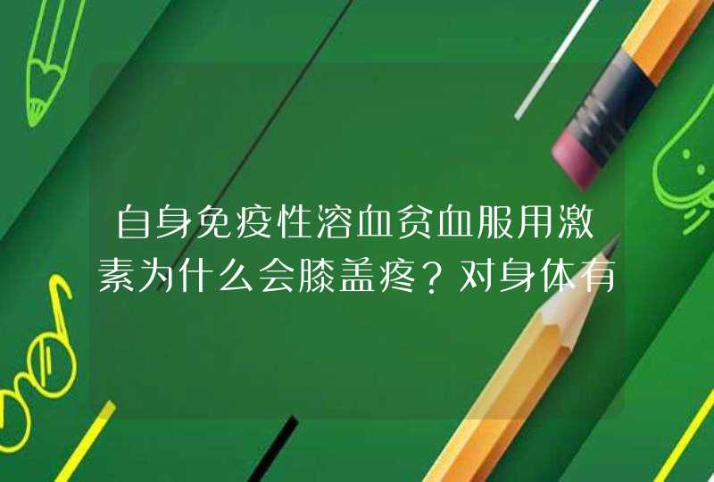 自身免疫性溶血贫血服用激素为什么会膝盖疼？对身体有什么危害？,第1张