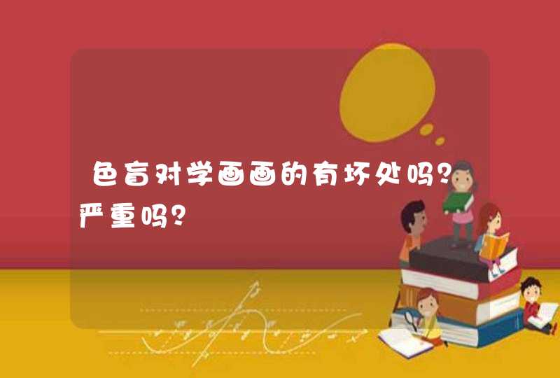 色盲对学画画的有坏处吗？严重吗？,第1张