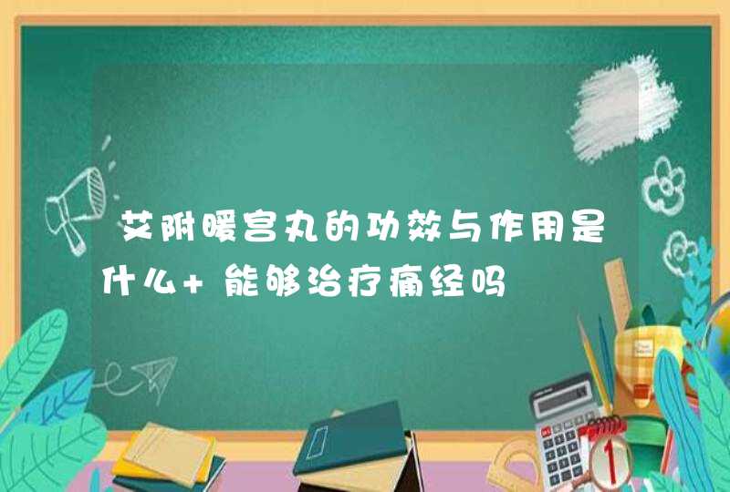 艾附暖宫丸的功效与作用是什么 能够治疗痛经吗,第1张