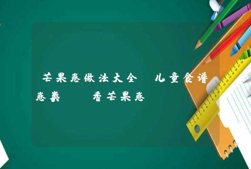 芒果卷做法大全_儿童食谱卷类：椰香芒果卷,第1张