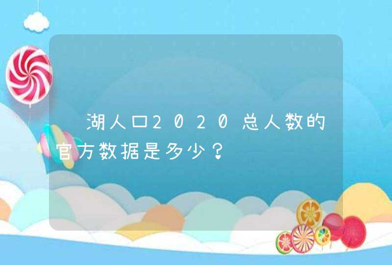 芜湖人口2020总人数的官方数据是多少？,第1张