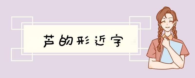 芦的形近字,第1张