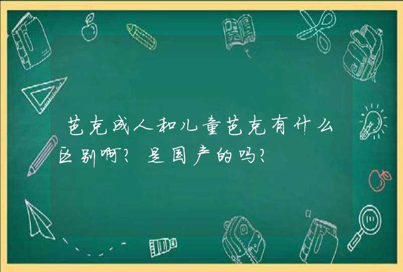 芭克成人和儿童芭克有什么区别啊？是国产的吗？,第1张