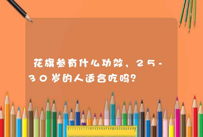 花旗参有什么功效，25-30岁的人适合吃吗？,第1张