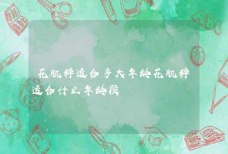 花肌粹适合多大年龄花肌粹适合什么年龄段,第1张