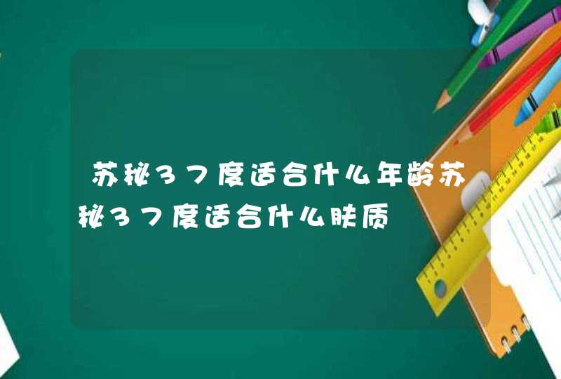 苏秘37度适合什么年龄苏秘37度适合什么肤质,第1张