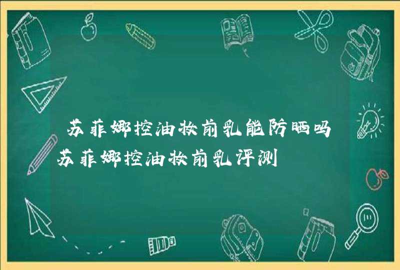 苏菲娜控油妆前乳能防晒吗苏菲娜控油妆前乳评测,第1张