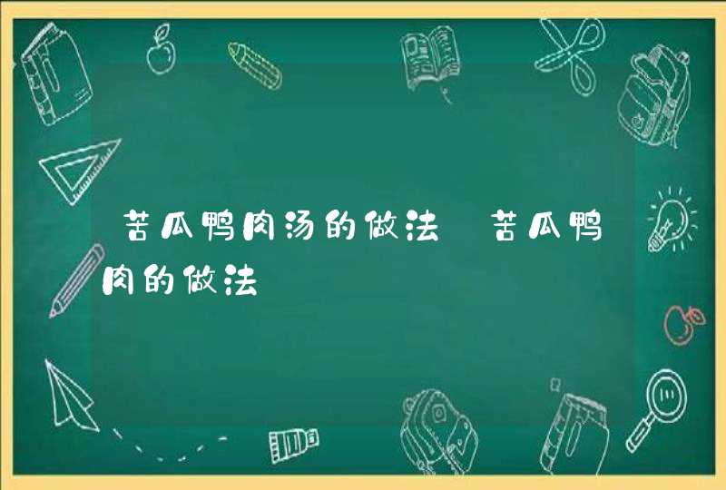 苦瓜鸭肉汤的做法_苦瓜鸭肉的做法,第1张