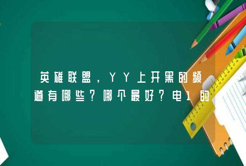 英雄联盟，YY上开黑的频道有哪些？哪个最好？电1的！,第1张