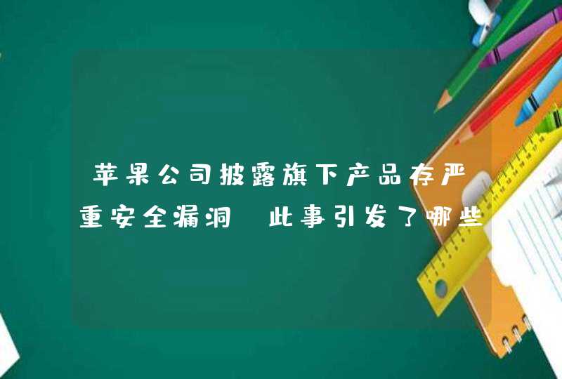 苹果公司披露旗下产品存严重安全漏洞，此事引发了哪些连锁反应？,第1张