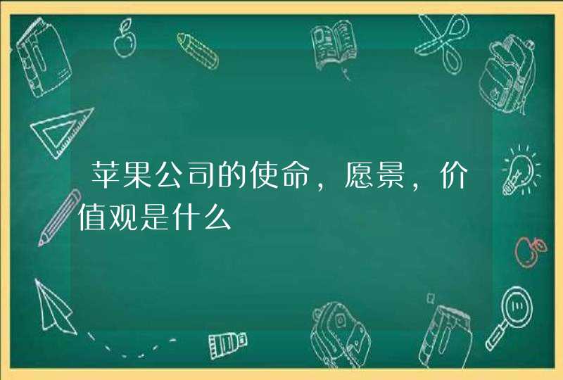 苹果公司的使命，愿景，价值观是什么,第1张