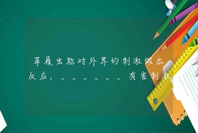 草履虫能对外界的刺激做出反应，______有害刺激，______有利刺激,第1张