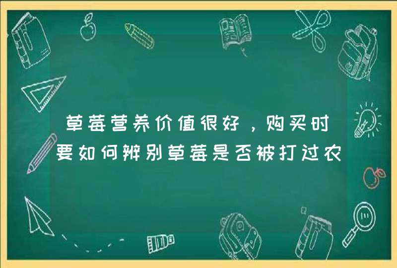 草莓营养价值很好，购买时要如何辨别草莓是否被打过农药？,第1张