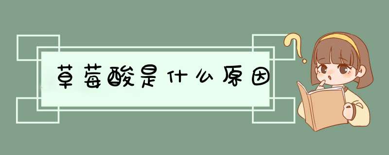 草莓酸是什么原因,第1张