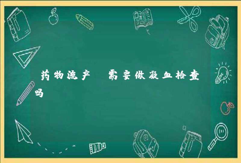 药物流产前需要做凝血检查吗,第1张