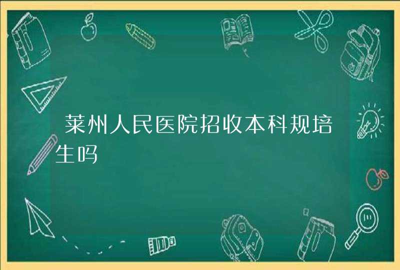 莱州人民医院招收本科规培生吗,第1张